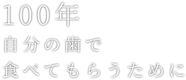 100年自分の歯で食べてもらうために